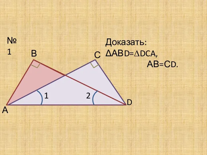 №1 А В С D 1 2 Доказать: ΔАВD=∆DCA, АВ=СD.