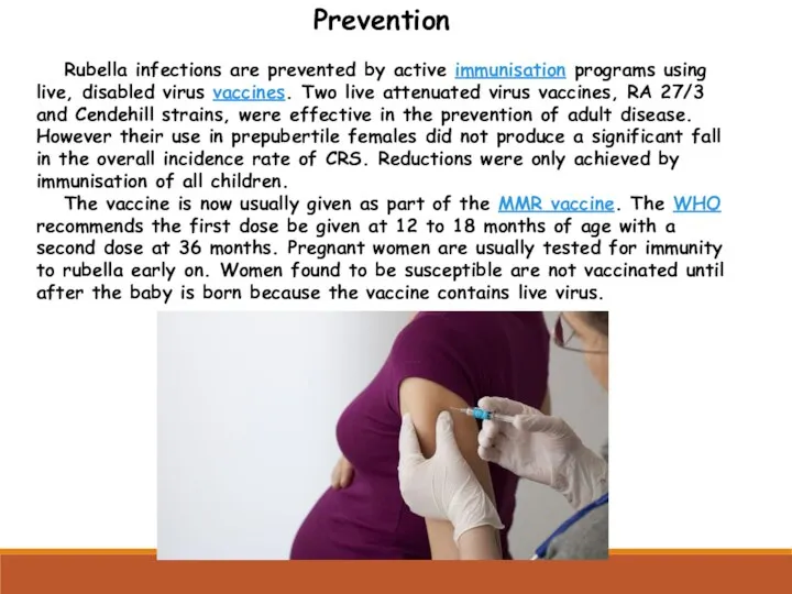 Prevention Rubella infections are prevented by active immunisation programs using live,