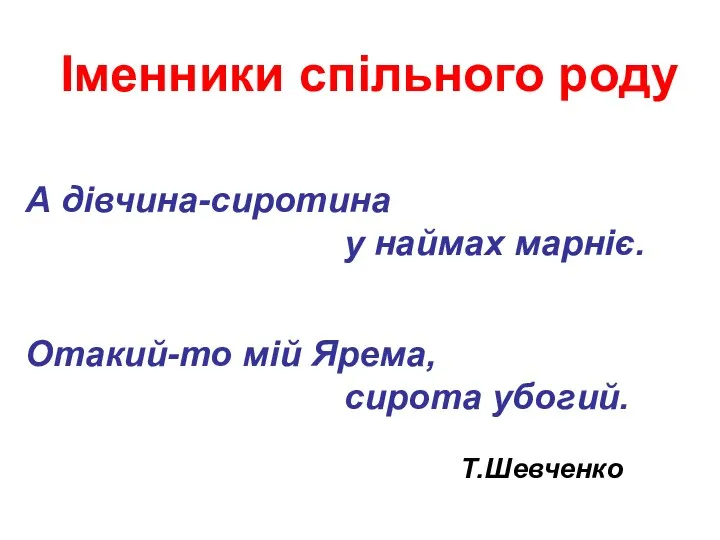 Іменники спільного роду А дівчина-сиротина у наймах марніє. Отакий-то мій Ярема, сирота убогий. Т.Шевченко