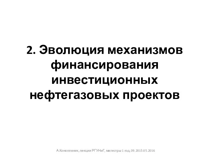 2. Эволюция механизмов финансирования инвестиционных нефтегазовых проектов А.Конопляник, лекции РГУНиГ, магистры 1 год, 09.2015-05.2016