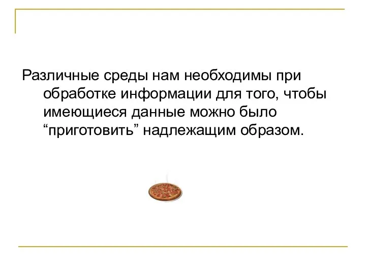 Различные среды нам необходимы при обработке информации для того, чтобы имеющиеся