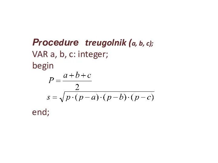 Рrосеdиrе treugolnik (a, b, c); VAR a, b, c: integer; begin end;