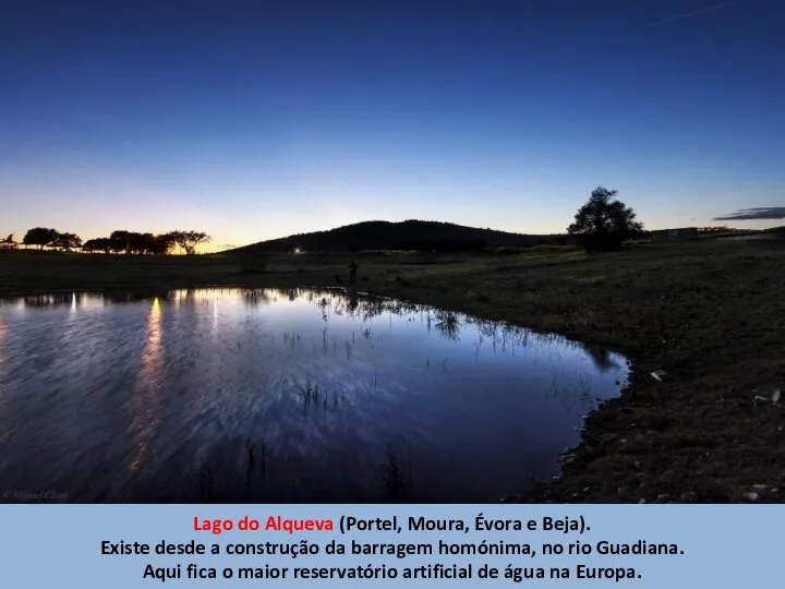 Lago do Alqueva (Portel, Moura, Évora e Beja). Existe desde a