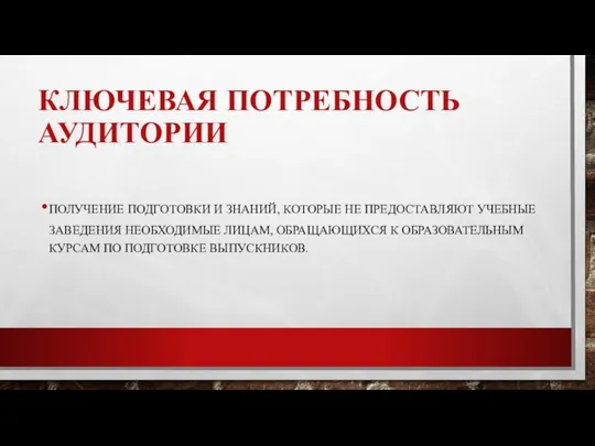 КЛЮЧЕВАЯ ПОТРЕБНОСТЬ АУДИТОРИИ ПОЛУЧЕНИЕ ПОДГОТОВКИ И ЗНАНИЙ, КОТОРЫЕ НЕ ПРЕДОСТАВЛЯЮТ УЧЕБНЫЕ