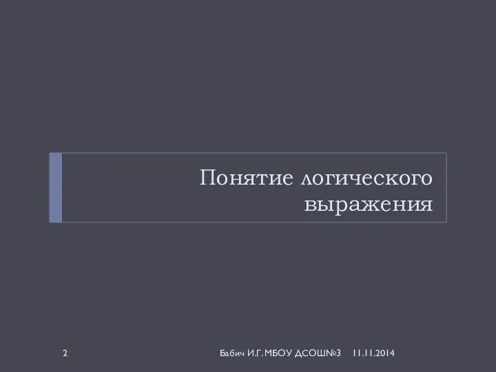 Понятие логического выражения 11.11.2014 Бабич И.Г. МБОУ ДСОШ№3