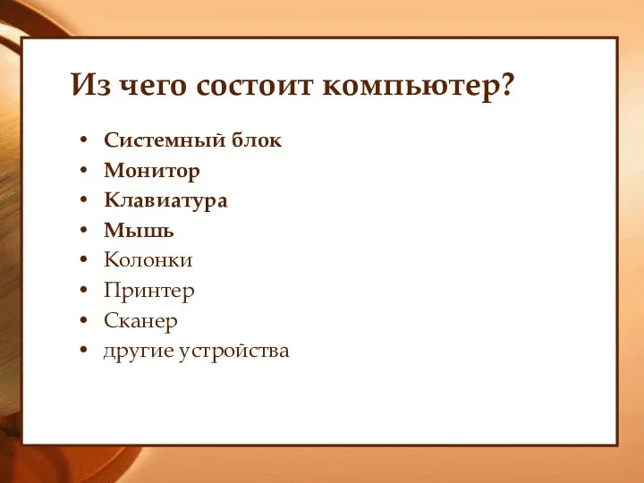 Из чего состоит компьютер? Системный блок Монитор Клавиатура Мышь Колонки Принтер Сканер другие устройства