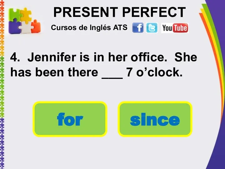 PRESENT PERFECT 4. Jennifer is in her office. She has been