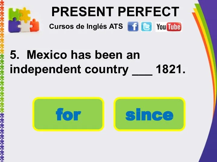 PRESENT PERFECT 5. Mexico has been an independent country ___ 1821.