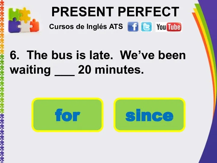 PRESENT PERFECT 6. The bus is late. We’ve been waiting ___