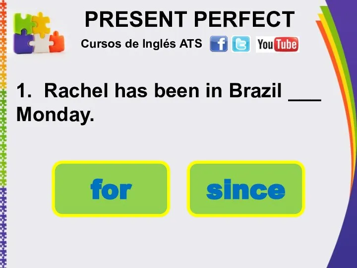 PRESENT PERFECT 1. Rachel has been in Brazil ___ Monday. Cursos de Inglés ATS for since