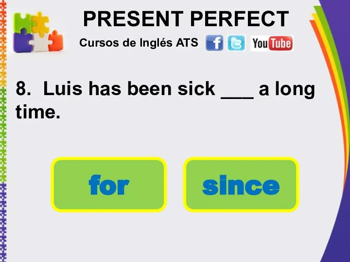 PRESENT PERFECT 8. Luis has been sick ___ a long time.