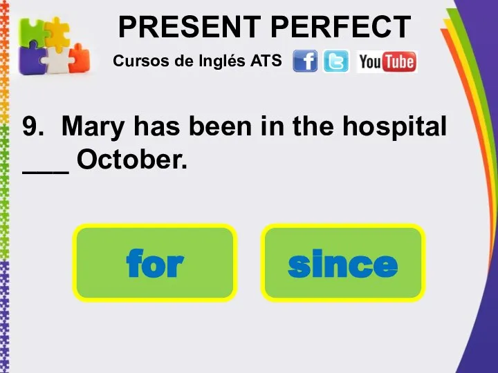 PRESENT PERFECT 9. Mary has been in the hospital ___ October.