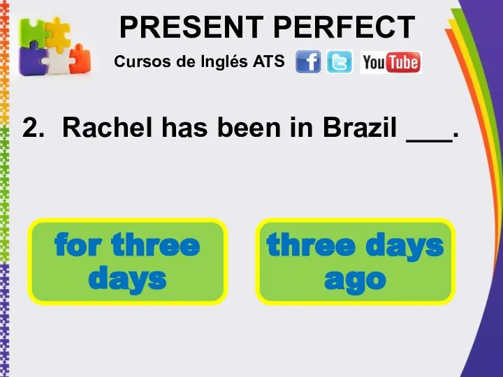 PRESENT PERFECT 2. Rachel has been in Brazil ___. Cursos de