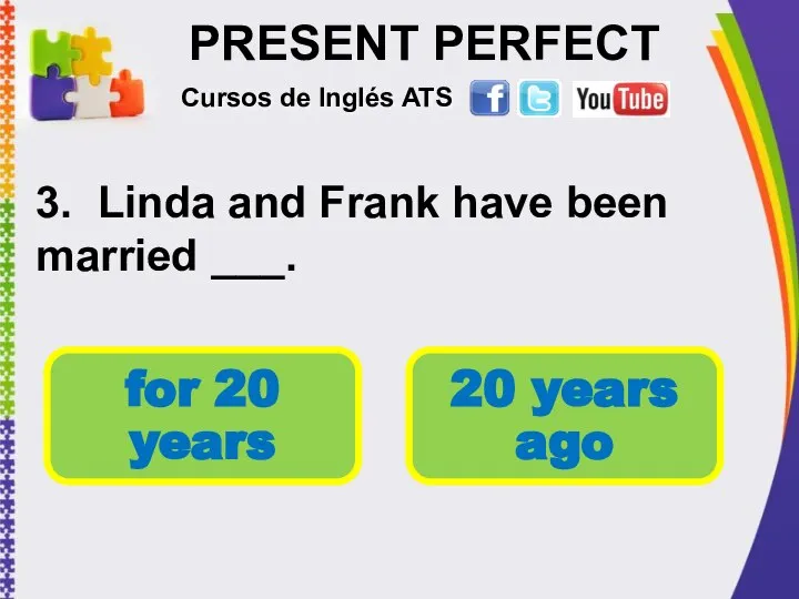 PRESENT PERFECT 3. Linda and Frank have been married ___. Cursos