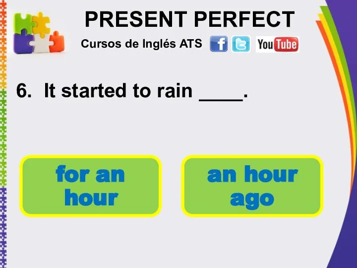 PRESENT PERFECT 6. It started to rain ____. Cursos de Inglés