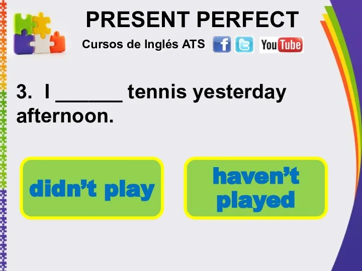 PRESENT PERFECT 3. I ______ tennis yesterday afternoon. Cursos de Inglés ATS didn’t play haven’t played