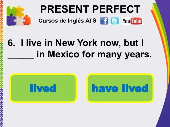 PRESENT PERFECT 6. I live in New York now, but I