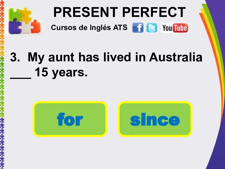 PRESENT PERFECT 3. My aunt has lived in Australia ___ 15