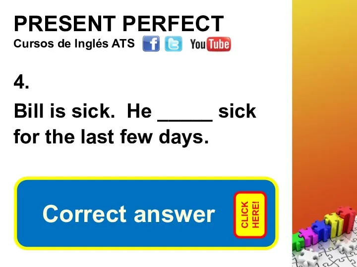 PRESENT PERFECT 4. Bill is sick. He _____ sick for the