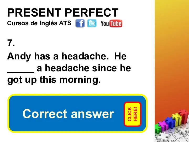 PRESENT PERFECT 7. Andy has a headache. He _____ a headache