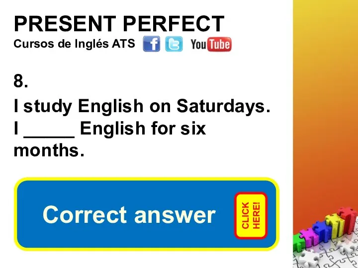 PRESENT PERFECT 8. I study English on Saturdays. I _____ English
