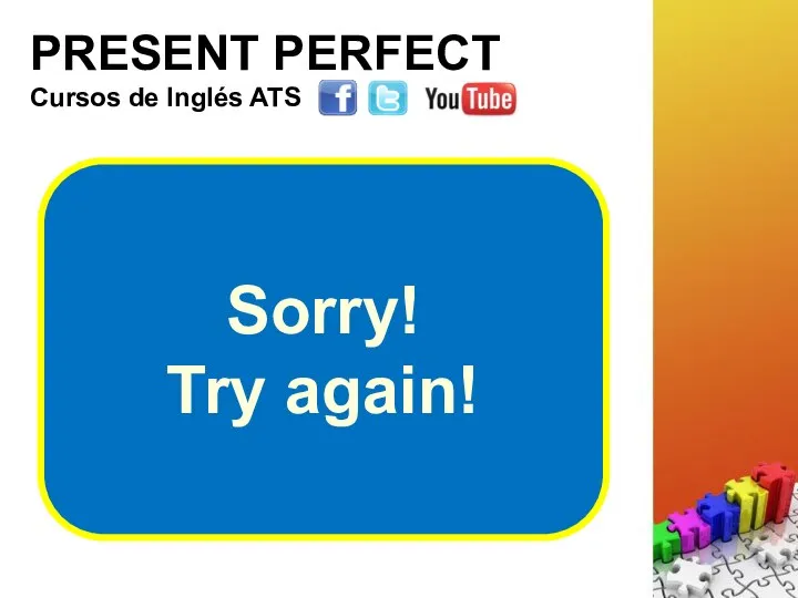 PRESENT PERFECT Cursos de Inglés ATS Sorry! Try again!