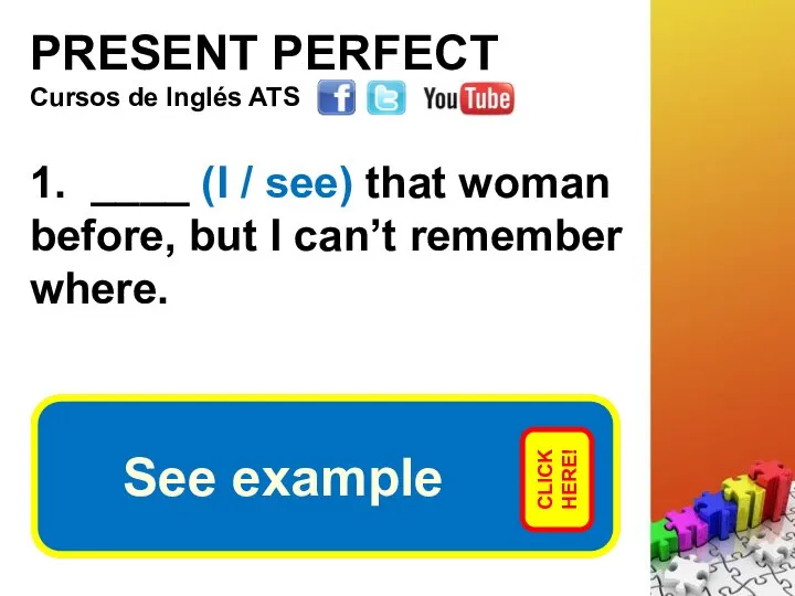PRESENT PERFECT 1. ____ (I / see) that woman before, but