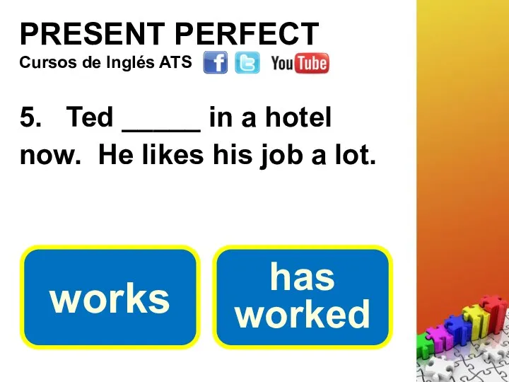 PRESENT PERFECT 5. Ted _____ in a hotel now. He likes