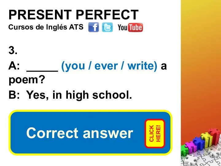 PRESENT PERFECT 3. A: _____ (you / ever / write) a