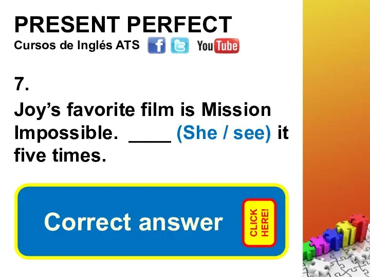 PRESENT PERFECT 7. Joy’s favorite film is Mission Impossible. ____ (She
