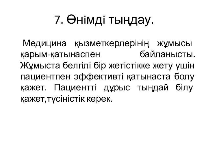 7. Өнiмдi тыңдау. Медицина қызметкерлерінің жұмысы қарым-қатынаспен байланысты.Жұмыста белгілі бір жетістікке