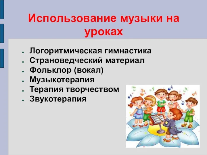 Использование музыки на уроках Логоритмическая гимнастика Страноведческий материал Фольклор (вокал) Музыкотерапия Терапия творчеством Звукотерапия