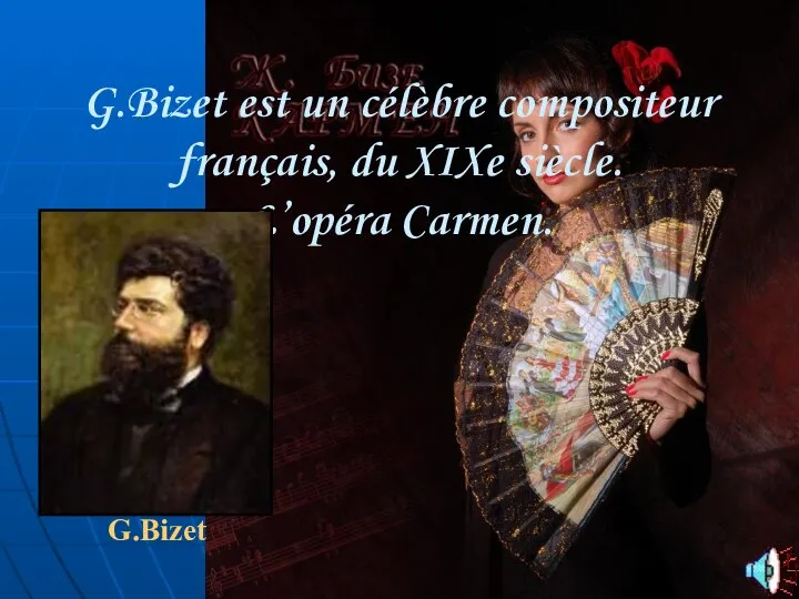 G.Bizet est un célèbre compositeur français, du XIXe siècle. L’opéra Carmen. G.Bizet