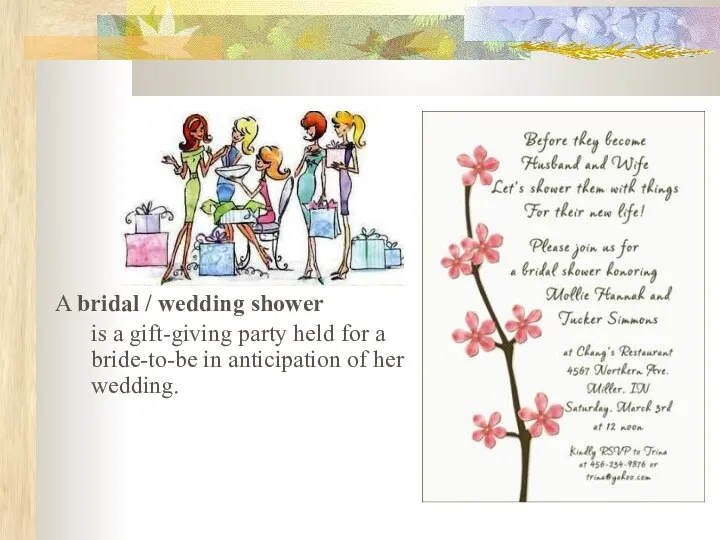 A bridal / wedding shower is a gift-giving party held for