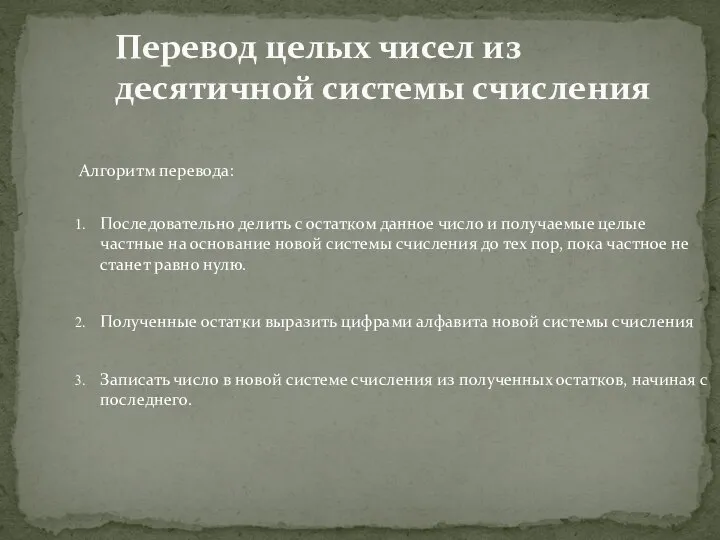 Перевод целых чисел из десятичной системы счисления Алгоритм перевода: Последовательно делить