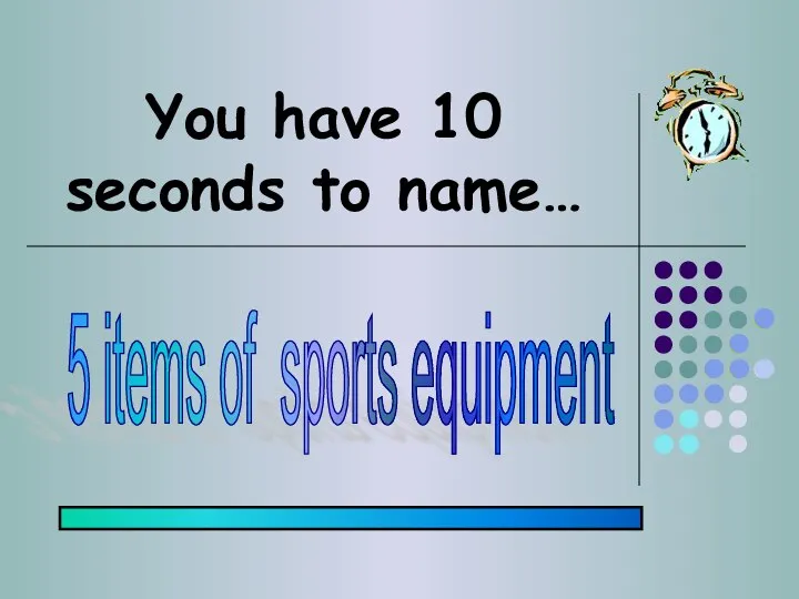 You have 10 seconds to name… 5 items of sports equipment