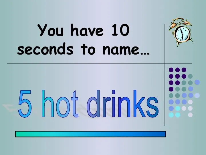 You have 10 seconds to name… 5 hot drinks