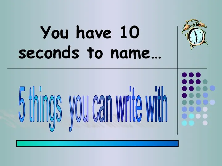 You have 10 seconds to name… 5 things you can write with