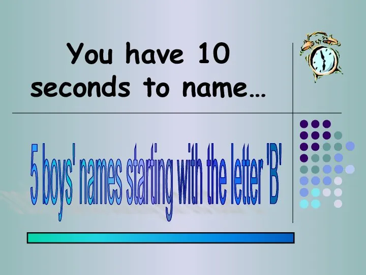 You have 10 seconds to name… 5 boys' names starting with the letter 'B'
