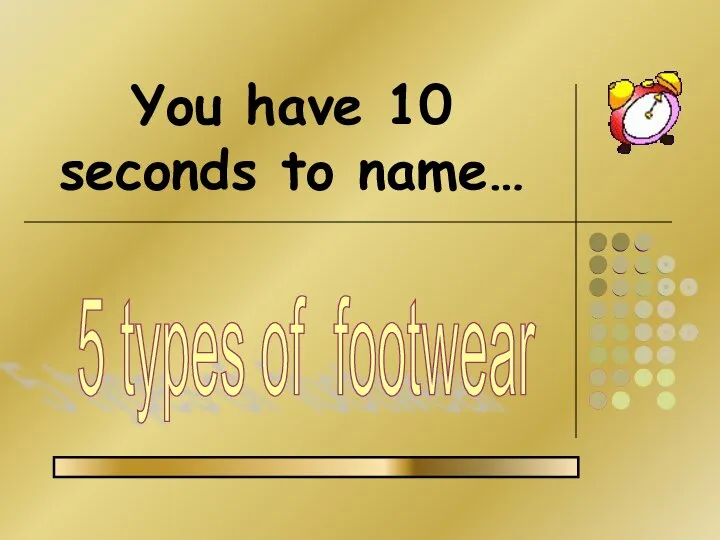 You have 10 seconds to name… 5 types of footwear