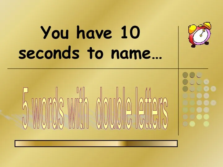 You have 10 seconds to name… 5 words with double letters