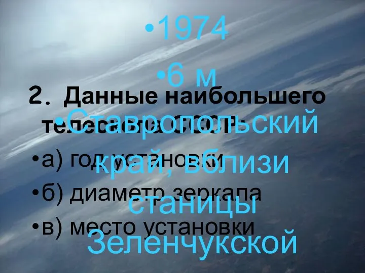 2. Данные наибольшего телескопа СССР: а) год установки б) диаметр зеркала