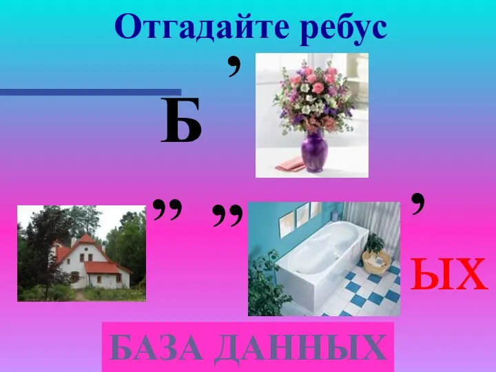 Отгадайте ребус , Б ,, ,, ых , БАЗА ДАННЫХ