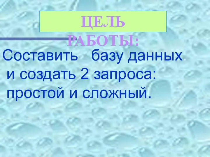 Составить базу данных. и создать 2 запроса: простой и сложный. ЦЕЛЬ РАБОТЫ: