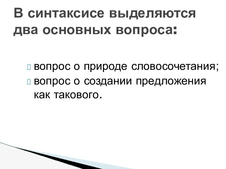 вопрос о природе словосочетания; вопрос о создании предложения как такового. В синтаксисе выделяются два основных вопроса: