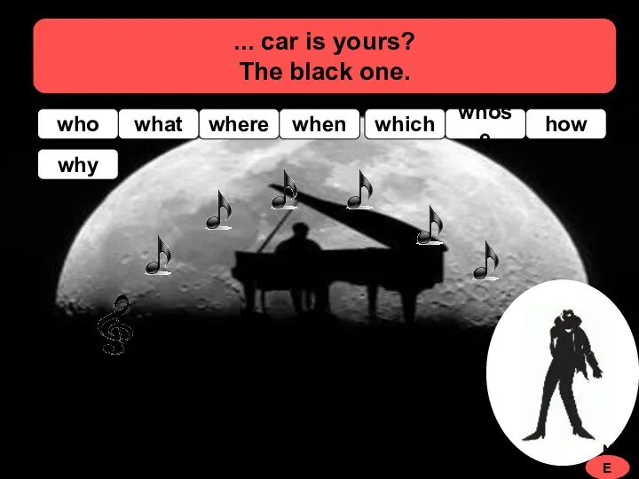 ... car is yours? The black one. how which where what who whose NEXT when why