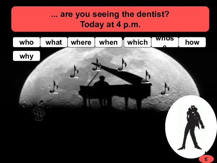 ... are you seeing the dentist? Today at 4 p.m. how