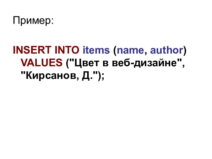 Пример: INSERT INTO items (name, author) VALUES ("Цвет в веб-дизайне", "Кирсанов, Д.");