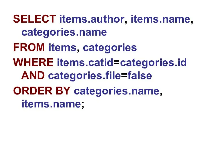 SELECT items.author, items.name, categories.name FROM items, categories WHERE items.catid=categories.id AND categories.file=false ORDER BY categories.name, items.name;
