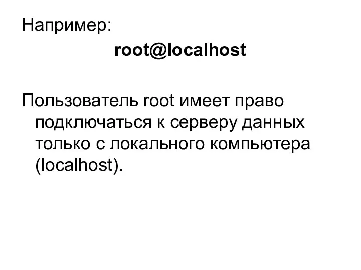 Например: root@localhost Пользователь root имеет право подключаться к серверу данных только с локального компьютера (localhost).